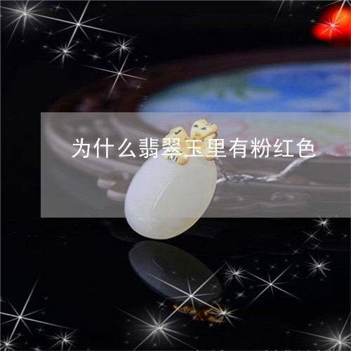 为什么翡翠玉里有粉红色/2023070730703