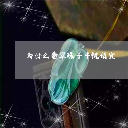 为什么翡翠珠子手链便宜/2023070733636