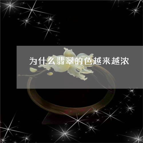 为什么翡翠的色越来越浓/2023070784827