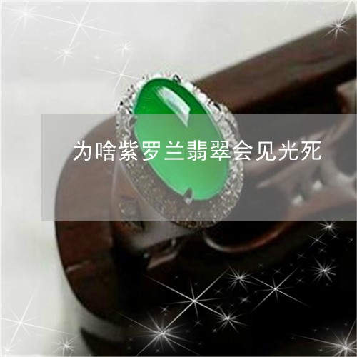 为啥紫罗兰翡翠会见光死/2023070818591