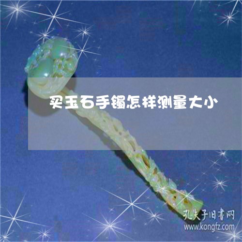 买玉石手镯怎样测量大小/2023070747250