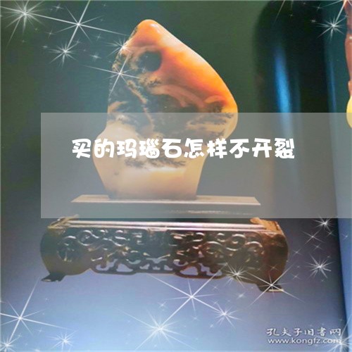 买的玛瑙石怎样不开裂/2023082521693