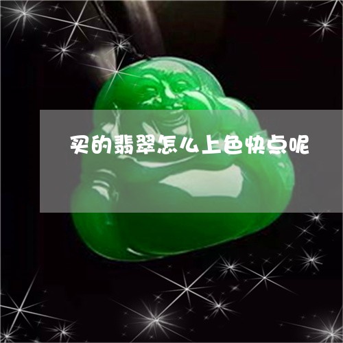 买的翡翠怎么上色快点呢/2023070865048