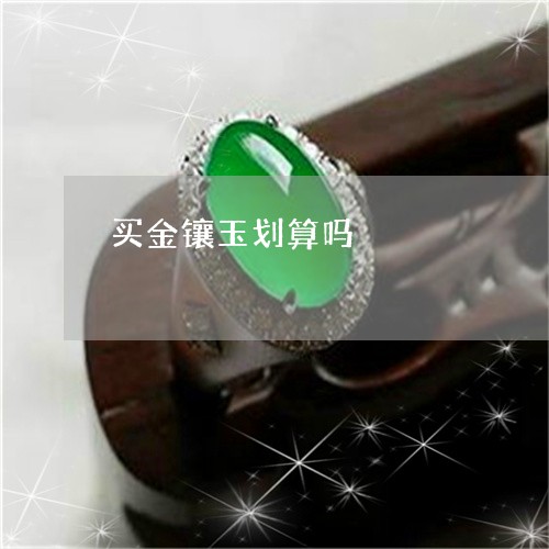 买金镶玉划算吗/2023042674370