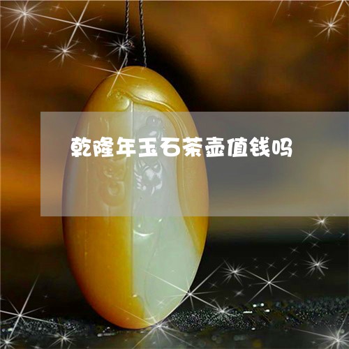 乾隆年玉石茶壶值钱吗/2023082664940