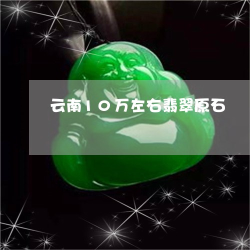 云南10万左右翡翠原石/2023070874825