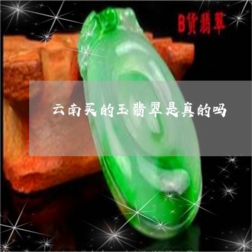 云南买的玉翡翠是真的吗/2023111671475