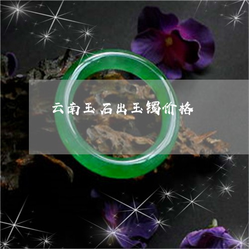 云南玉石出玉镯价格/2023033173715