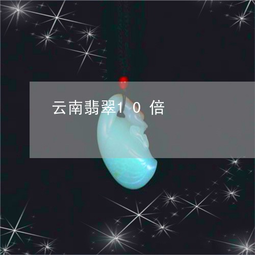 云南翡翠10倍/2023062592827