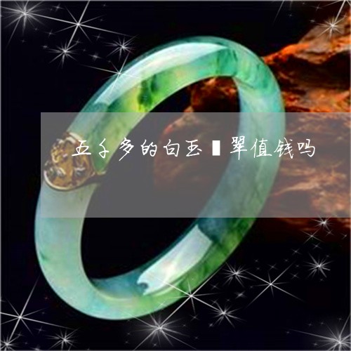 五千多的白玉翡翠值钱吗/2023111687494