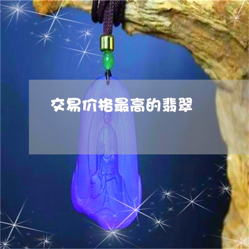 交易价格最高的翡翠/2023033062946