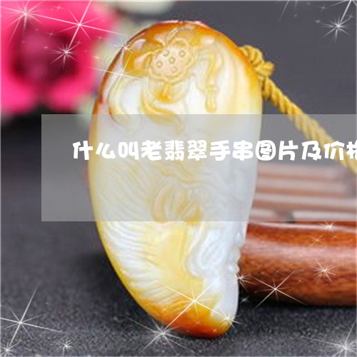 什么叫老翡翠手串图片及价格/2023112478281