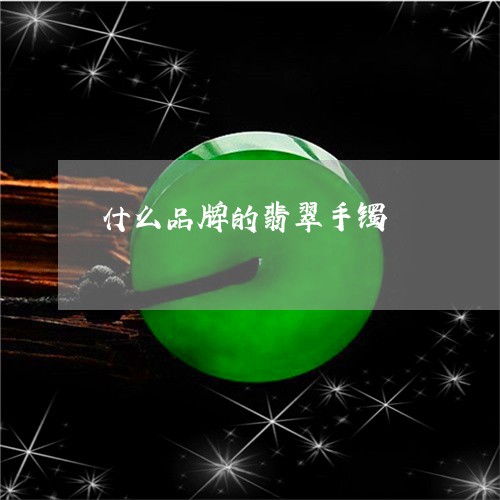 什么品牌的翡翠手镯/2023033144037