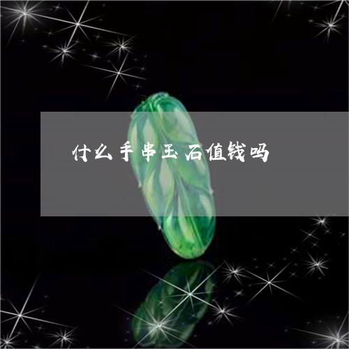 什么手串玉石值钱吗/2023033188482