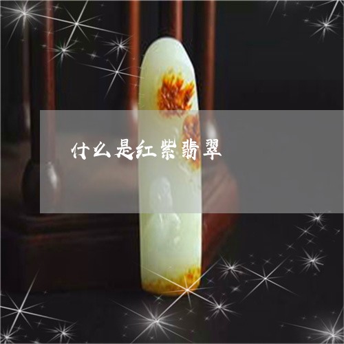 什么是红紫翡翠/2023062584927