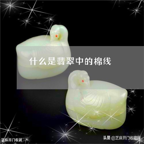 什么是翡翠中的棉线/2023033172693