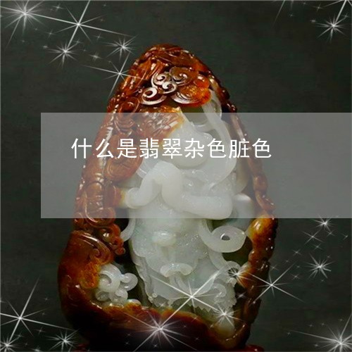 什么是翡翠杂色脏色/2023033172593