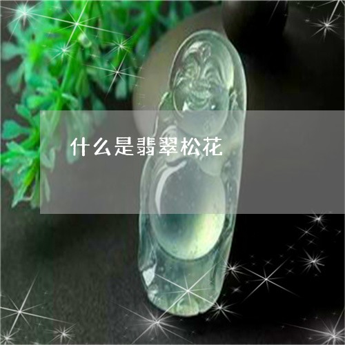 什么是翡翠松花/2023062515259