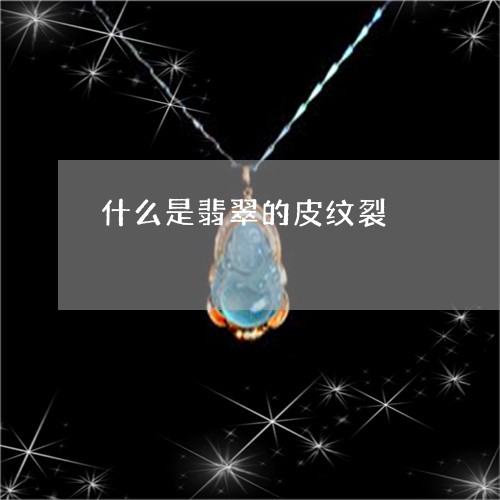 什么是翡翠的皮纹裂/2023033196248