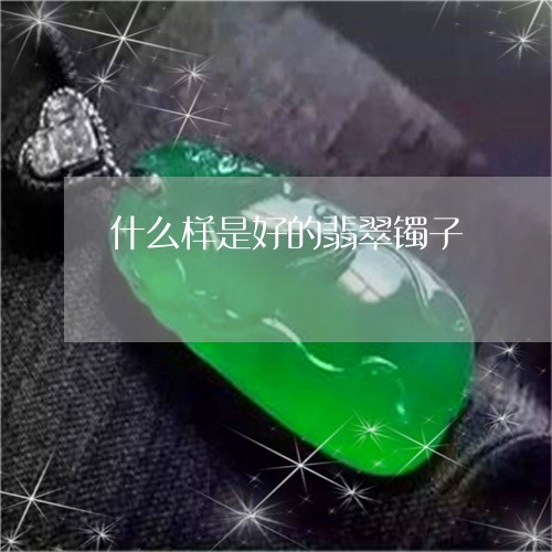 什么样是好的翡翠镯子/2023040970615