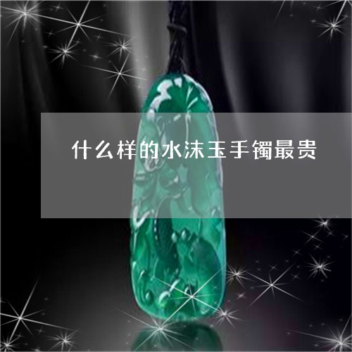 什么样的水沫玉手镯最贵/2023070751503