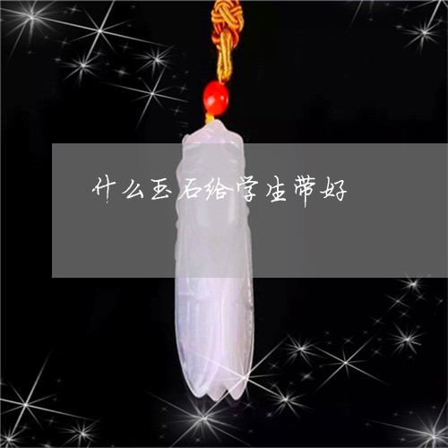 什么玉石给学生带好/2023033179370