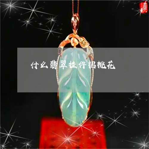 什么翡翠挂件招桃花/2023033161715