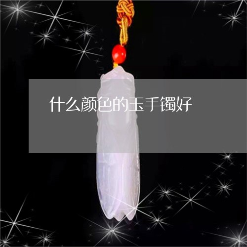 什么颜色的玉手镯好/2023033172603