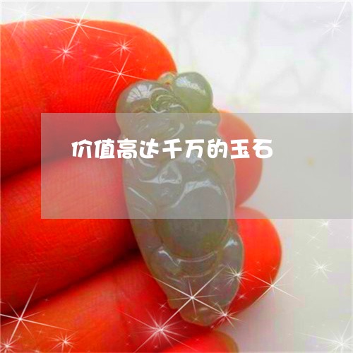 价值高达千万的玉石/2023111750693