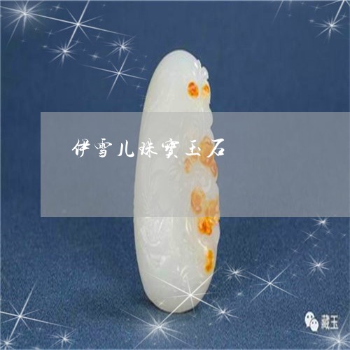 伊雪儿珠宝玉石/2023062666169