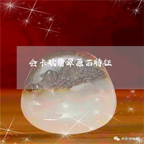 会卡砍翡翠原石特征/2023033078380