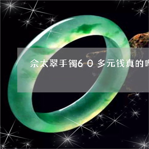 佘太翠手镯60多元钱真的吗/2023100658170