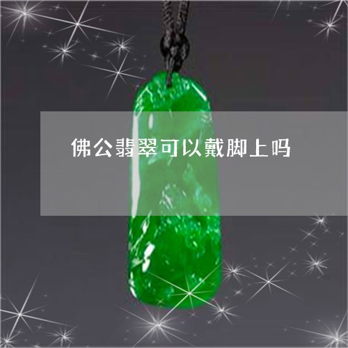 佛公翡翠可以戴脚上吗/2023040908481