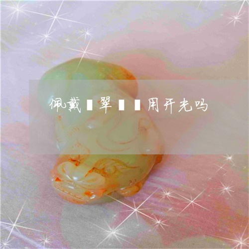 佩戴翡翠貔貅用开光吗/2023082443936