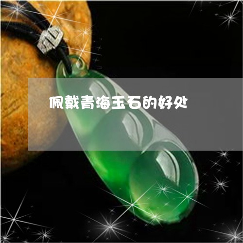 佩戴青海玉石的好处/2023033084827