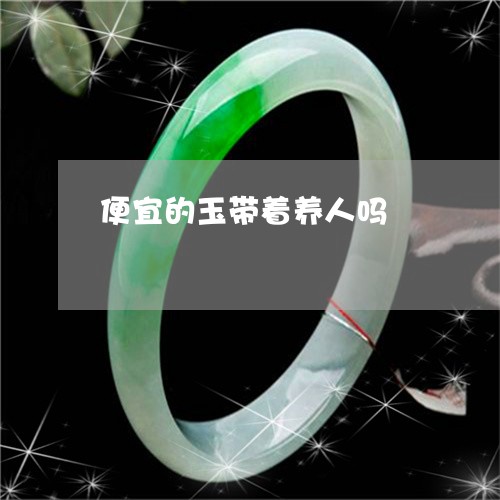 便宜的玉带着养人吗/2023121901794