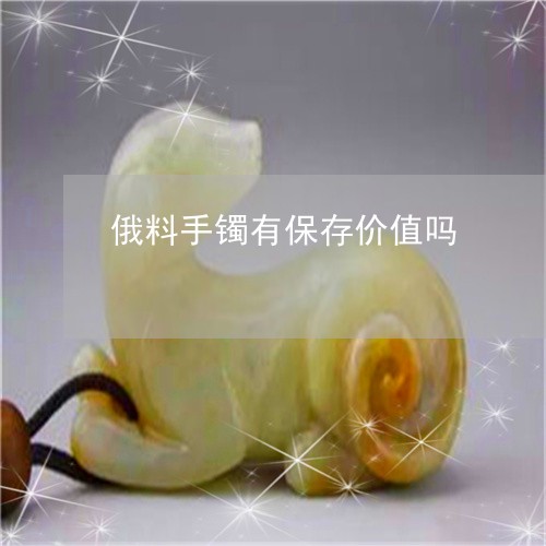 俄料手镯有保存价值吗/2023051223935