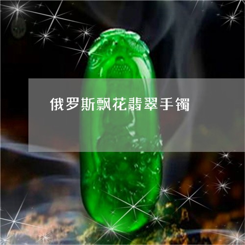 俄罗斯飘花翡翠手镯/2023121986369