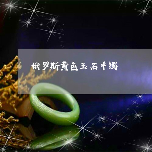 俄罗斯黄色玉石手镯/2023033005180