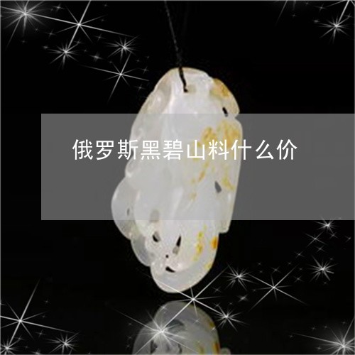 俄罗斯黑碧山料什么价/2023051049470