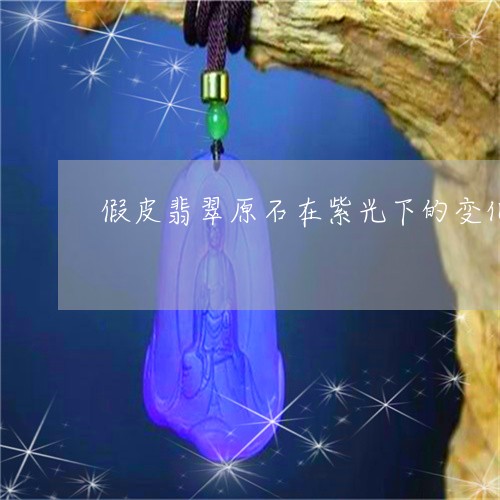 假皮翡翠原石在紫光下的变化/2023100535281