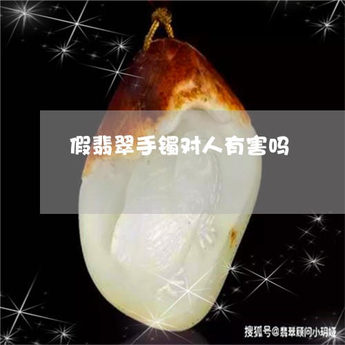 假翡翠手镯对人有害吗/2023040962704