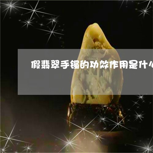 假翡翠手镯的功效作用是什么/2023100661625