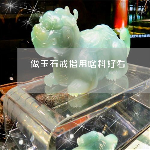 做玉石戒指用啥料好看/2023082405159