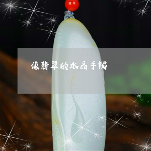 像翡翠的水晶手镯/2023112555270