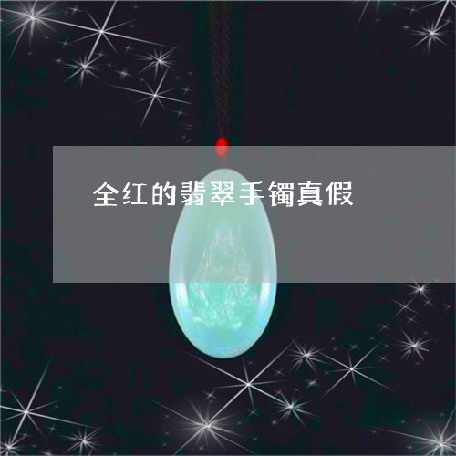 全红的翡翠手镯真假/2023121819470