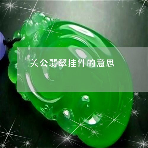 关公翡翠挂件的意思/2023033016938