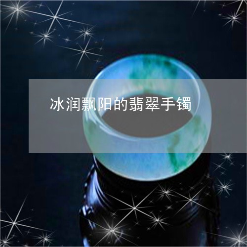 冰润飘阳的翡翠手镯/2023033023817