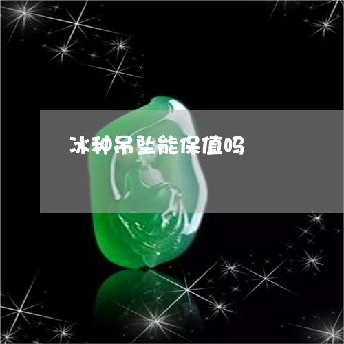 冰种吊坠能保值吗/2023112557271