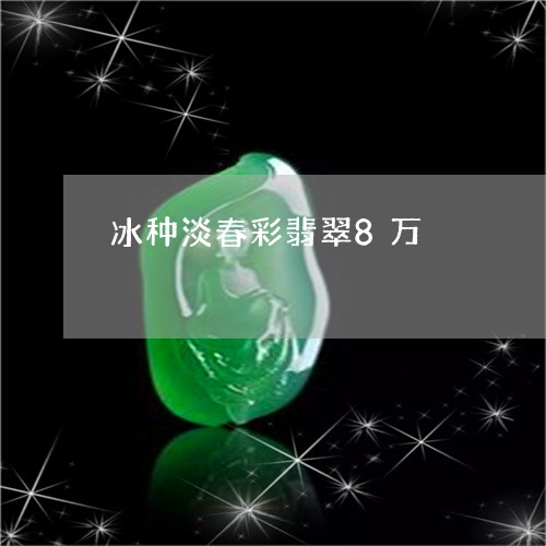 冰种淡春彩翡翠8万/2023033014048